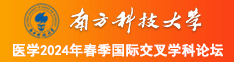我要操我要射我要干免费观看南方科技大学医学2024年春季国际交叉学科论坛